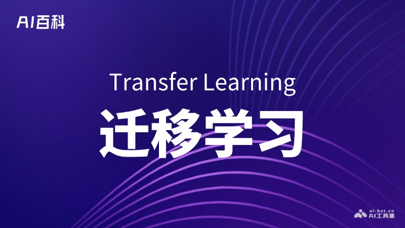 什么是迁移学习（Transfer Learning）- AI百科知识